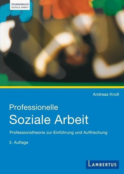 Professionelle Soziale Arbeit: Professionstheorie zur Einführung und Auffrischung