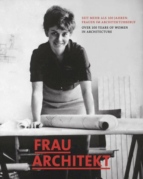 Frau Architekt: Seit mehr als 100 Jahren: Frauen im Architektenberuf / Over 100 Years of Women as Professional Architects