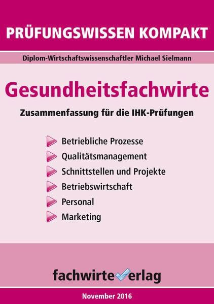 Gesundheitsfachwirte: Prüfungswissen kompakt: Kurzfassung des gesamten Stoffs für die IHK-Klausuren: Zusammenfassung für die IHK-Prüfungen