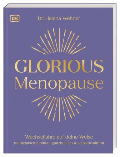 Glorious Menopause: Wechseljahre auf deine Weise. Medizinisch fundiert, ganzheitlich & selbstbestimmt. Individuelle Lösungen, die wirklich helfen