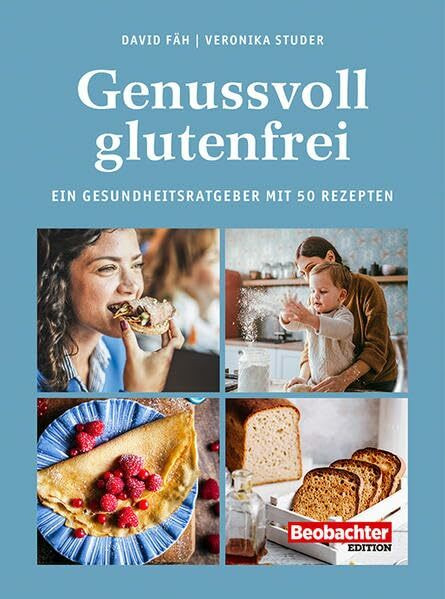 Genussvoll glutenfrei: Ein Gesundheitsratgeber mit 50 Rezepten