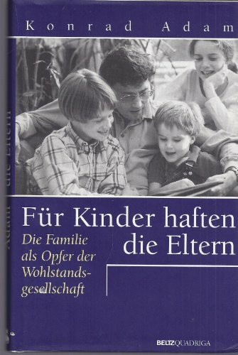 Für Kinder haften die Eltern. Die Familie als Opfer der Wohlstandsgesellschaft.