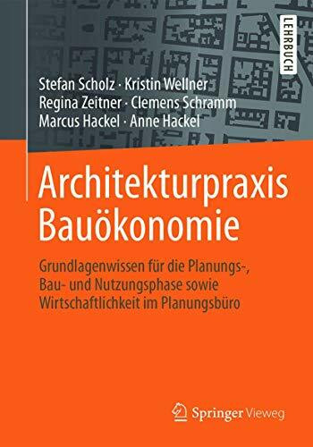 Architekturpraxis Bauökonomie: Grundlagenwissen für die Planungs-, Bau- und Nutzungsphase sowie Wirtschaftlichkeit im Planungsbüro