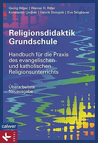 Religionsdidaktik Grundschule: Handbuch für die Praxis des evangelischen und katholischen Religionsunterrichts - Überarbeitete Neuausgabe - -