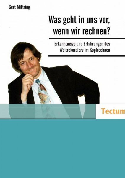 Was geht in uns vor, wenn wir rechnen? Erkenntnisse und Erfahrungen des Weltrekordlers im Kopfrechnen