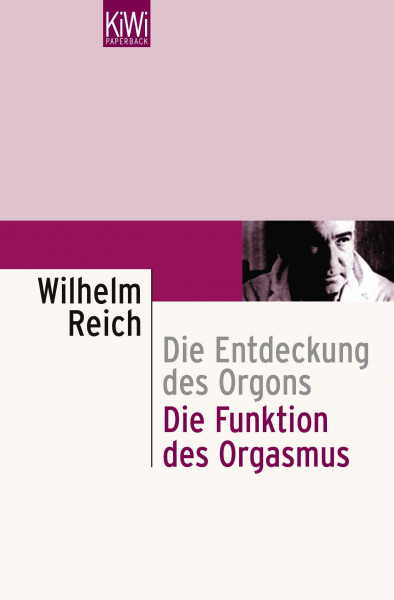 Die Funktion des Orgasmus: Die Entdeckung des Orgons. Sexualökonomische Grundprobleme der biologischen Energie | Sexualökonomie und Gesellschaftskritik | Wilhelm Reichs revolutionäre Theorie