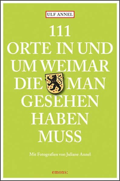 111 Orte in und um Weimar, die man gesehen haben muss: Reiseführer