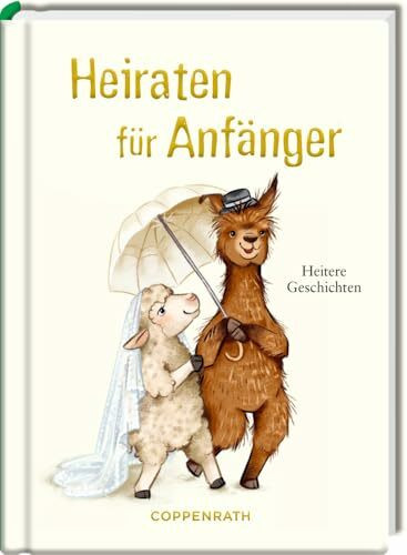 Heiraten für Anfänger: Heitere Geschichten: Geschenkbuch mit humorvollen Geschichten über das Heiraten und die Liebe