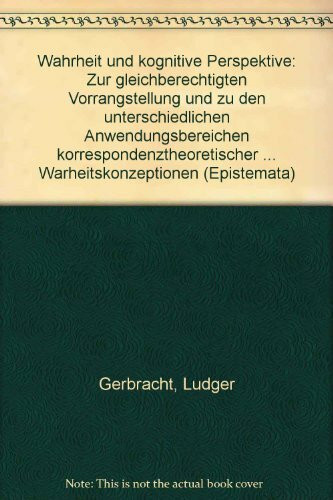 Wahrheit und kognitive Perspektive: Zur gleichberechtigten Vorrangstellung und zu den unterschiedlichen Anwendungsbereichen ... Schriften. Reihe Philosophie)