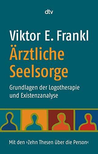 Ärztliche Seelsorge: Grundlagen der Logotherapie und Existenzanalyse – Mit den ›Zehn Thesen über die Person‹