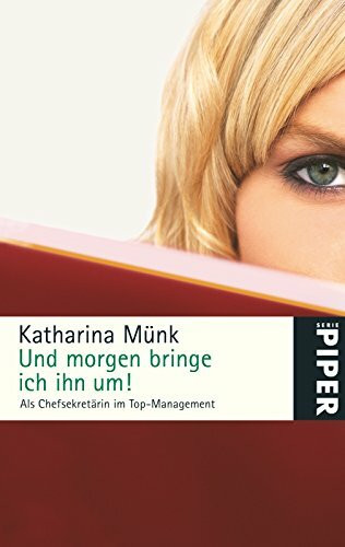 Und morgen bringe ich ihn um!: Als Chefsekretärin im Top-Management (Piper Taschenbuch)