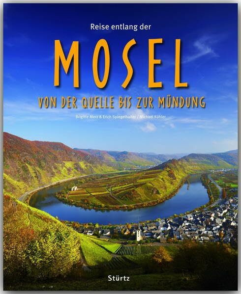 Reise entlang der Mosel - Von der Quelle bis zur Mündung: Ein Bildband mit über 170 Bildern auf 140 Seiten - STÜRTZ Verlag (Reise durch ...)