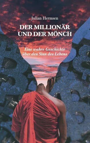 Der Millionär und der Mönch: Eine wahre Geschichte über den Sinn des Lebens