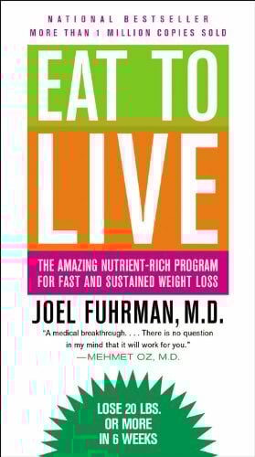 Eat to Live: The Amazing Nutrient-Rich Program for Fast and Sustained Weight Loss, Revised Edition Eat to Live: The Amazing Nutrient-Rich Program for Fast and Sustained Weight Loss, Revised Edition