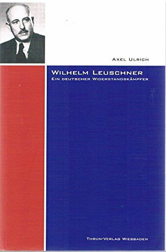 Wilhelm Leuschner - ein deutscher Widerstandskämpfer: Für Freiheit und Recht , Einheit der Demokraten und eine soziale Republik