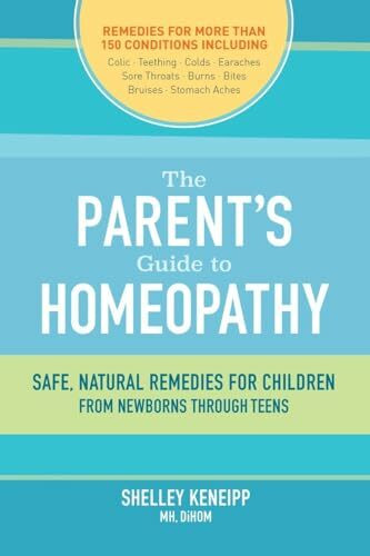 The Parent's Guide to Homeopathy: Safe, Natural Remedies for Children, from Newborns through Teens