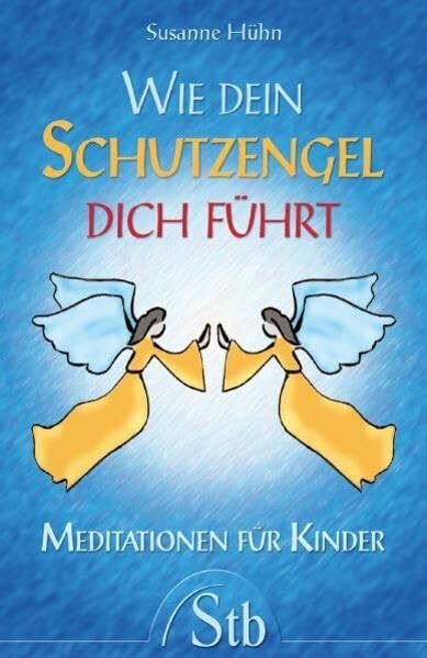 Wie Dein Schutzengel dich führt - Meditationen für Kinder: Meditation für Kinder