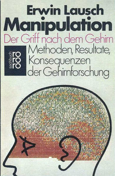 Manipulation. Der Griff nach dem Gehirn. Methoden, Resultate, Konsequenzen der Gehirnforschung