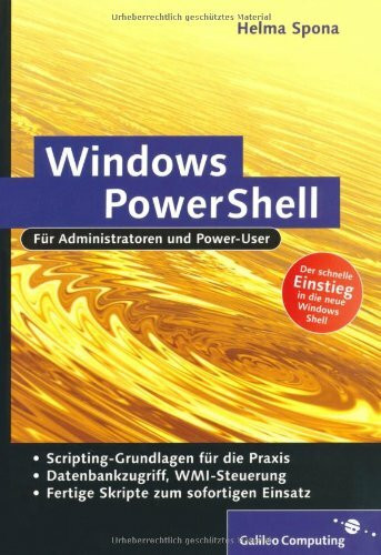 Windows PowerShell. Für Administratoren und Power-User: Sprachgrundlagen, Dateisystem, Datenbankzugriffe, WMI-Steuerung