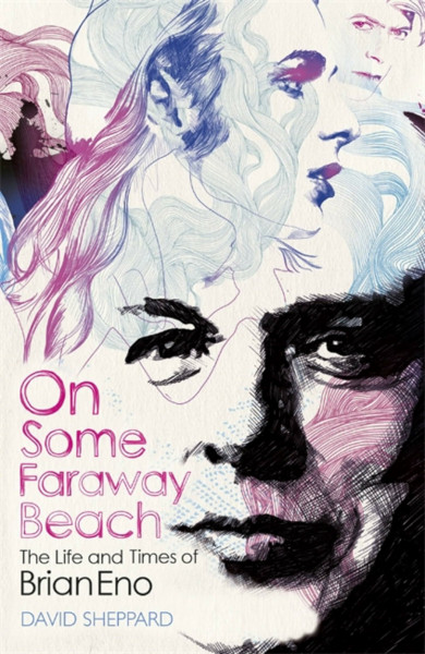 On Some Faraway Beach: The Life and Times of Brian Eno (Deep Cuts)