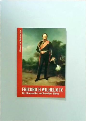 Friedrich Wilhelm IV.: Der Romantiker auf Preussens Thron (Märkische Reisebilder)