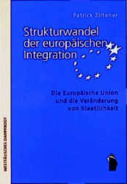 Strukturwandel der europäischen Integration: Die Europäische Union und die Veränderung von Staatlichkeit: Die Europäische Union und die Veränderung von Staatlichkeit. Diss.