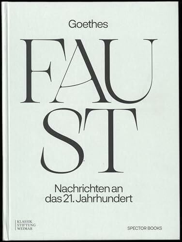 Goethes Faust: Nachrichten an das 21. Jahrhundert