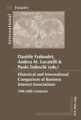 Historical and International Comparison of Business Interest Associations: 19th-20th Centuries (Enjeux internationaux / International Issues, Band 29)