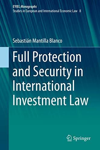 Full Protection and Security in International Investment Law (European Yearbook of International Economic Law, 8, Band 8) Full Protection and Security in International Investment Law (European Yearbook of International Economic Law, 8, Band 8)