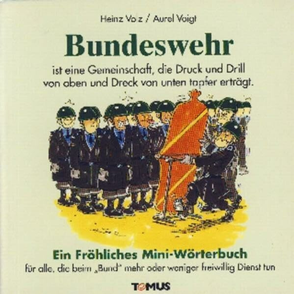 Bundeswehr: Ein Mini-Wörterbuch für alle, die beim 'Bund' mehr oder weniger freiwillig Dienst tun (müssen), und deren mitbetroffene Angehörige