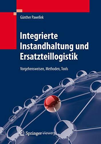 Integrierte Instandhaltung und Ersatzteillogistik: Vorgehensweisen, Methoden, Tools
