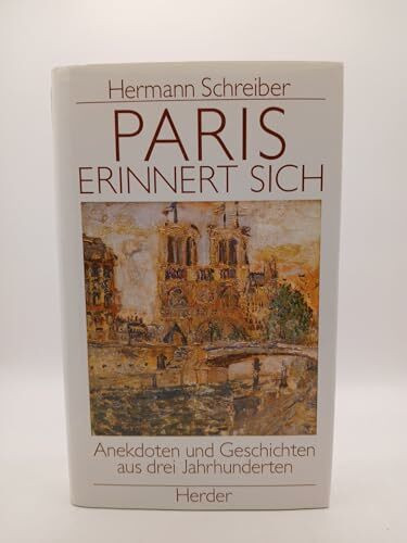 Paris erinnert sich. Anekdoten und Geschichten aus drei Jahrhunderten