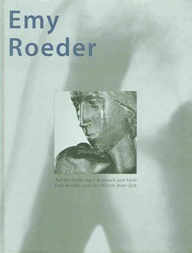 Auf der Suche nach Ausdruck und Form - Emy Roeder (1890-1971) und die Plastik ihrer Zeit (Katalogbuch zur Ausstellung 2004 und 2005)