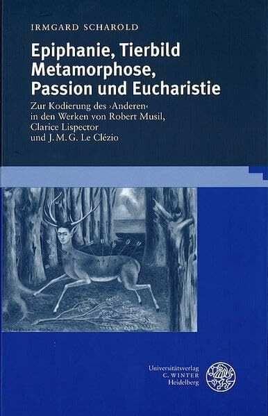 Epiphanie, Tierbild, Metamorphose, Passion und Eucharistie: Zur Kodierung des 'Anderen' in den Werken von Robert Musil, Clarice Lispector und J. M. G. ... und Vergleichende Literaturwissenschaft)