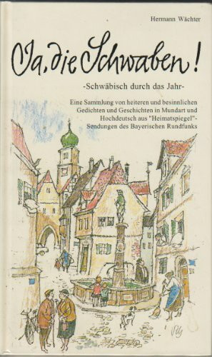 Ja, die Schwaben!: Schwäbisch durch das Jahr. Eine Sammlung von heiteren und besinnlichen Gedichten und Geschichten in Mundart und Hochdeutsch aus 'Heimatspiegel' - Sendung des Bayerischen Rundfunks
