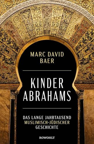 Kinder Abrahams: Das lange Jahrtausend muslimisch-jüdischer Geschichte