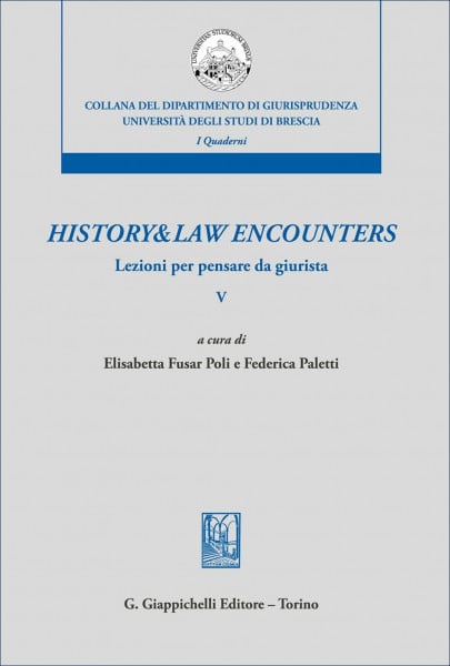History & law encounters. Lezioni per pensare da giurista (Vol. 5) (Collana del Dipartimento di Giurisprudenza. Università degli Studi di Brescia. Quaderni del LaCIS)