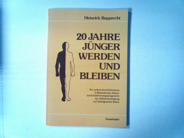 20 Jahre jünger werden und bleiben. Ein selbst durchführbares 4-Maßnahmen-Alterszurückdämmungsprogramm zur Zellenverjüngung auf biologischer Basis