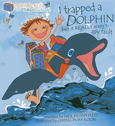 I Trapped a Dolphin But It Really Wasn't My Fault (Abbie Rose and the Magic Suitcase)