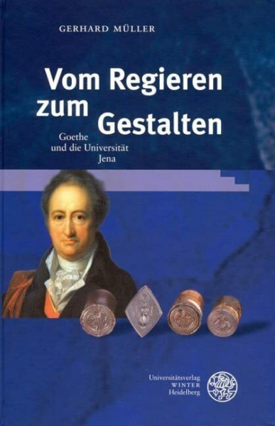 Vom Regieren zum Gestalten: Goethe und die Universität Jena (Ereignis Weimar-Jena. Kultur um 1800: Ästhetische Forschungen)
