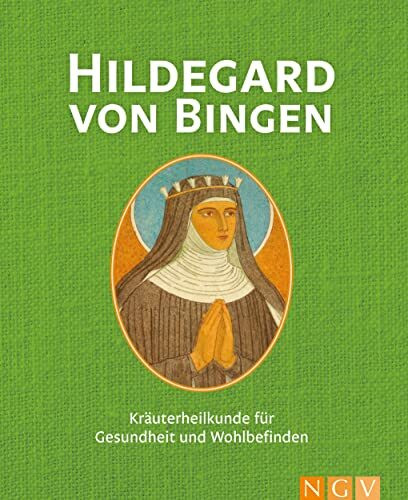 Hildegard von Bingen: Kräuterheilkunde für Gesundheit und Wohlbefinden
