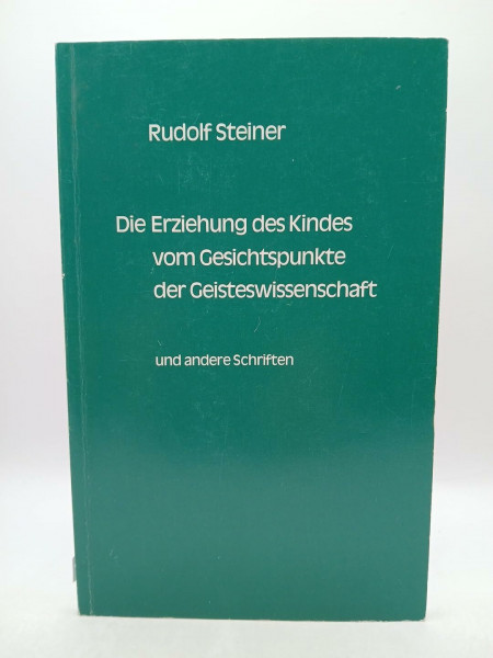 Die Erziehung des Kindes vom Gesichtspunkte der Geisteswissenschaft - Ein Vortrag ueber Paedagogik .....und andere Schriften