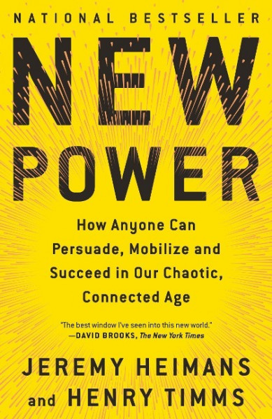 New Power: How Anyone Can Persuade, Mobilize, and Succeed in Our Chaotic, Connected Age