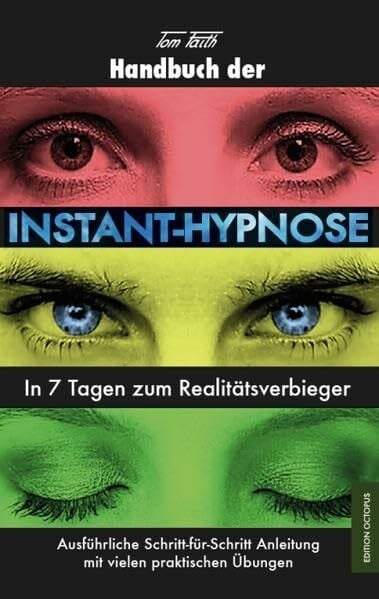 Handbuch der Instant-Hypnose: In 7 Tagen zum Realitätsverbieger: In 7 Tagen zum Realitätsverbieger. Ausführliche Schritt-für-Schritt Anleitungen mit vielen praktischen Übungen (Edition Octopus)