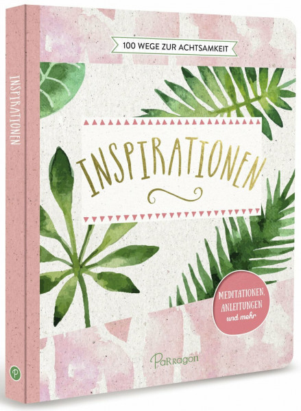 Inspirationen - 100 Wege zur Achtsamkeit: Meditationen, Anleitungen und mehr