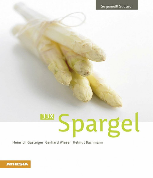 33 x Spargel: So genießt Südtirol (So genießt Südtirol: Ausgezeichnet mit dem Sonderpreis der GAD (Gastronomische Akademie Deutschlands e.V.))