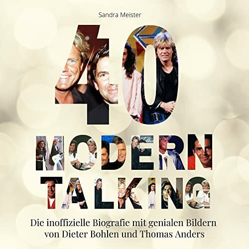 40 Jahre Modern Talking: Die inoffizielle Biografie mit genialen Bildern von Dieter Bohlen und Thomas Anders