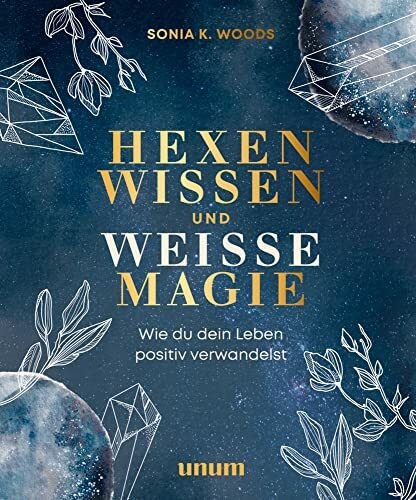 Hexenwissen und weiße Magie: Wie du dein Leben positiv verwandelst (unum | Spiritualität)