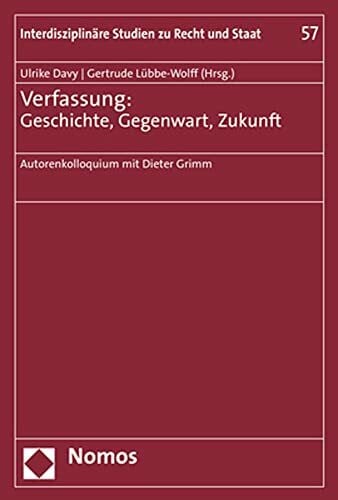 Verfassung: Geschichte, Gegenwart, Zukunft: Autorenkolloquium mit Dieter Grimm (Interdisziplinäre Studien zu Recht und Staat, Band 57)
