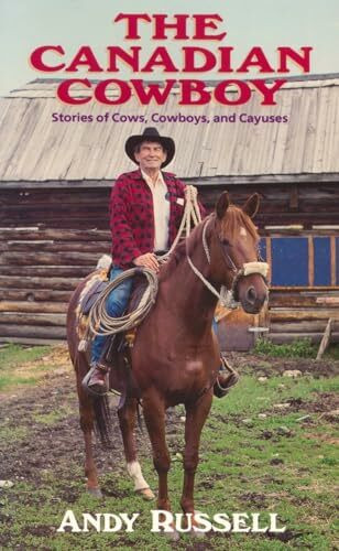 The Canadian Cowboy: Stories of Cows, Cowboys and Cayuses